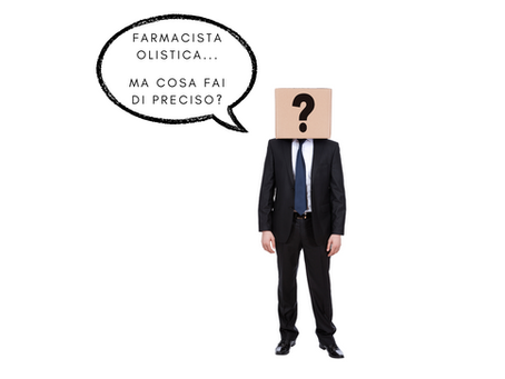 “Farmacista Olistica…ma cosa fai di preciso?”