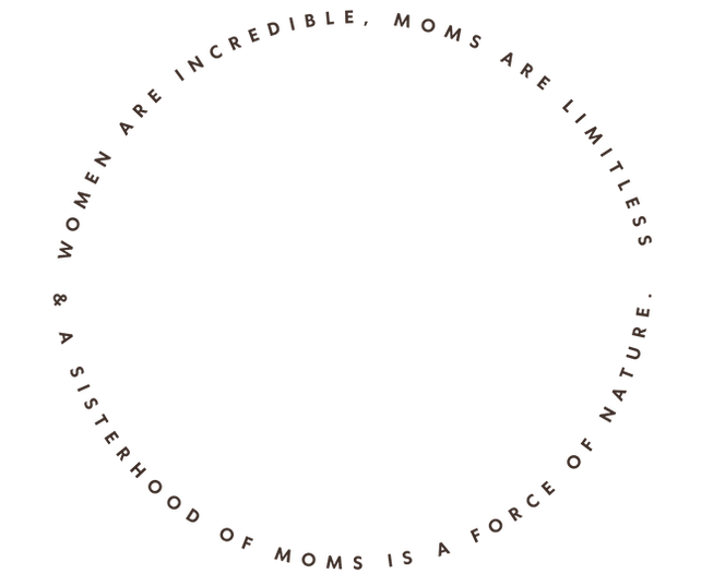 Women are incredible, moms are limitless and a sisterhood of moms is a force of nature..pn