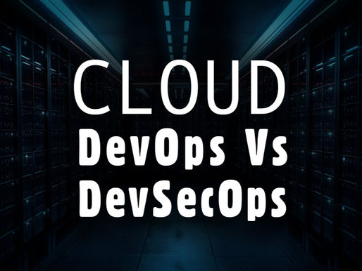 DevOps Vs DevSecOps: Two most essential topics in Cloud