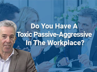 Do You Have A Toxic Passive-Aggressive In The Workplace?
