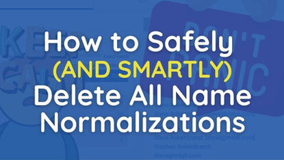 How to Safely Delete All Name Normalizations: Don't Be Scared!