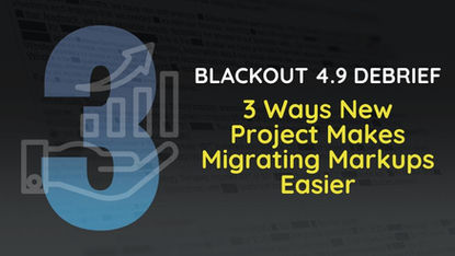 Blackout 4.9 Debrief: 3 Ways New Project Type Makes Migrating Markups Easier