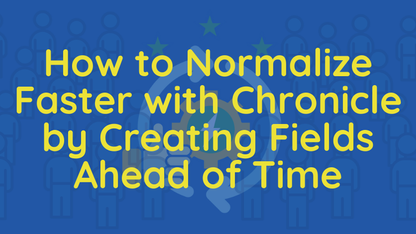 How to Normalize Faster with Chronicle by Creating Fields Ahead of Time