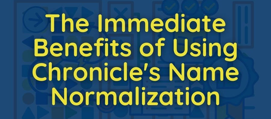 The Immediate ROI of Using Chronicle's Name Normalization