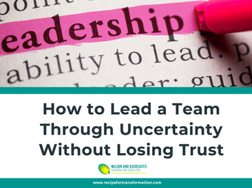 How to Lead a Team Through Uncertainty Without Losing Trust