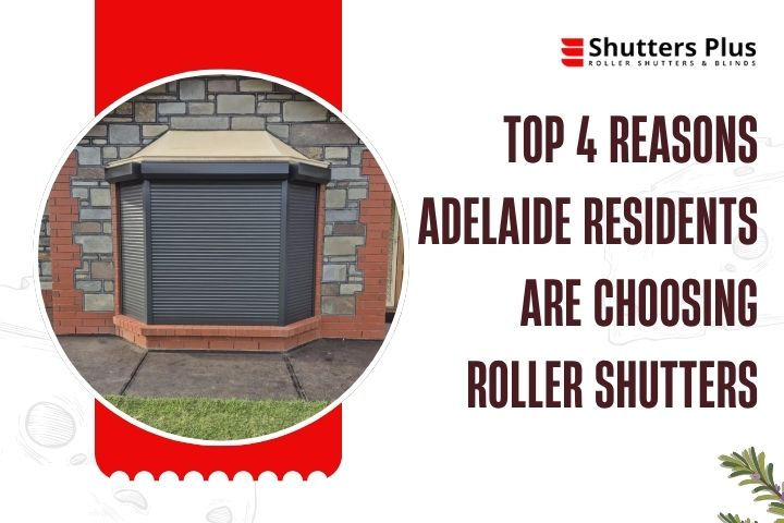 Top 4 Reasons Adelaide Residents Are Choosing Roller Shutters