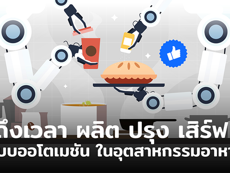 Foodtech เปลี่ยนโลก EP.03 : ถึงเวลา ผลิต ปรุง เสิร์ฟ แบบออโตเมชัน ในอุตสาหกรรมอาหาร