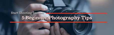 Start Shooting Smarter: 5 Beginner Photography Tips