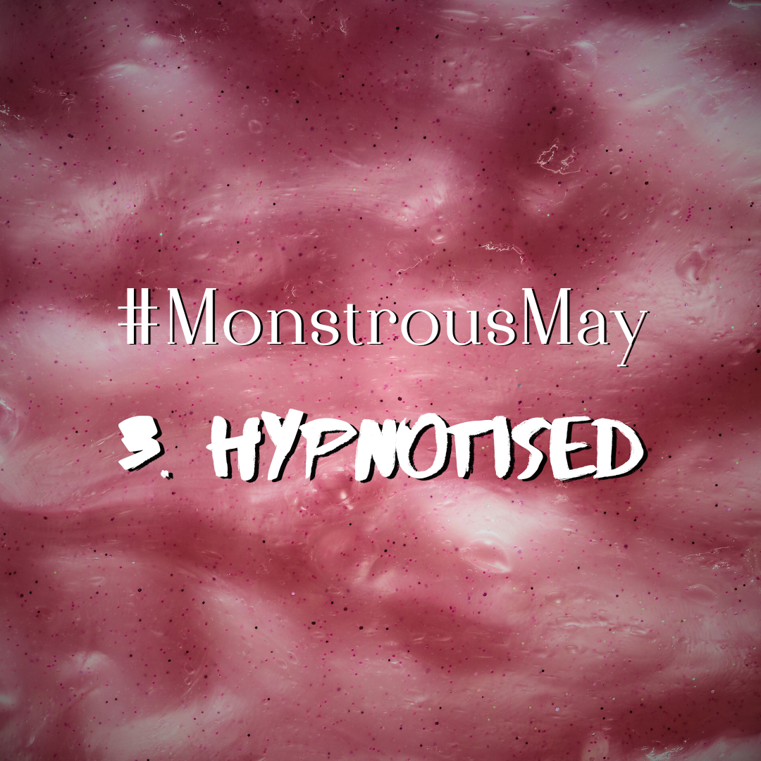 MonstrousMay 3. Hypnotised
