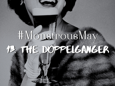 MonstrousMay 13. The Doppelganger