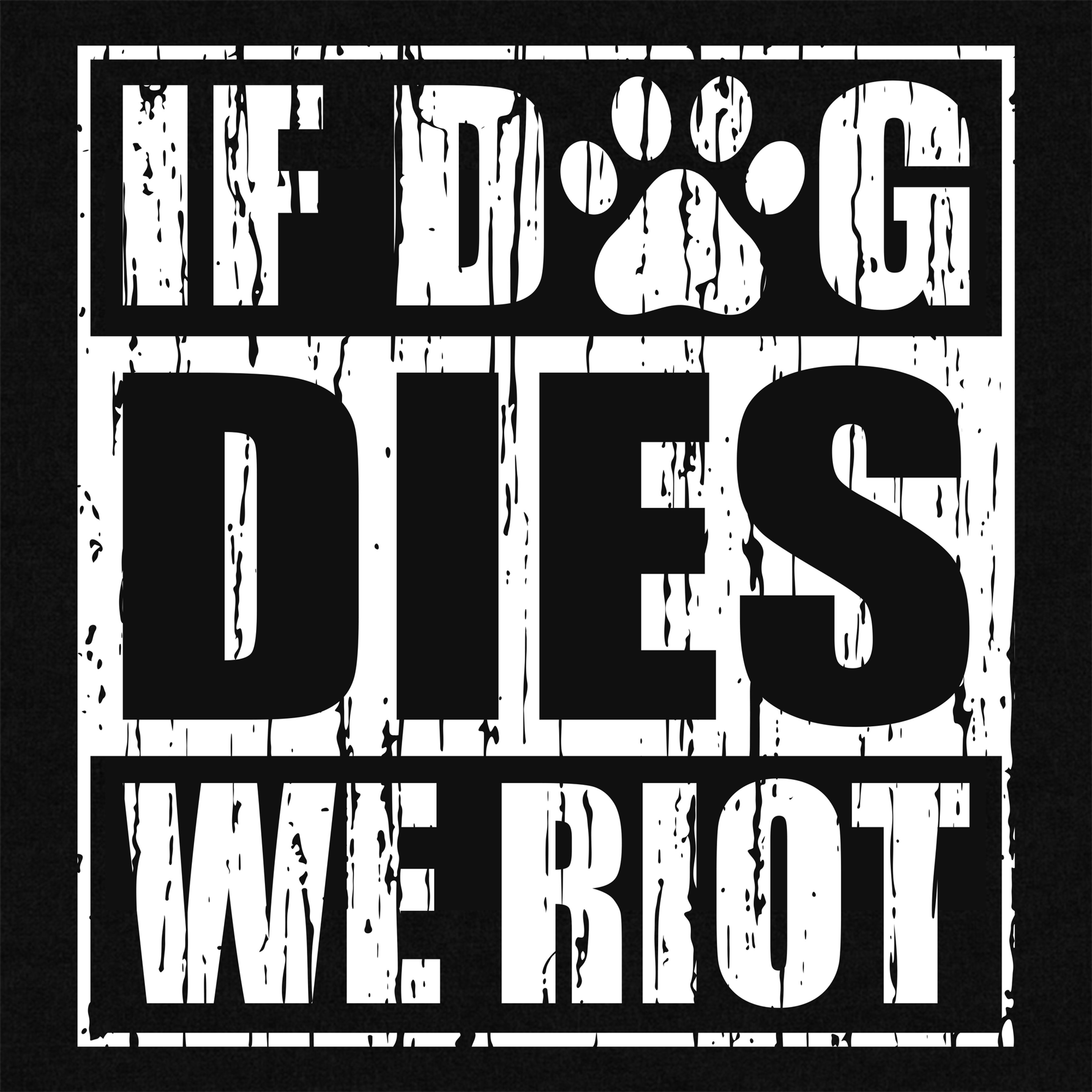 If Dog Dies We Riot