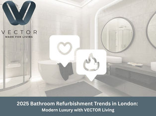 2025 Bathroom Refurbishment Trends in London: Modern Luxury with VECTOR Living