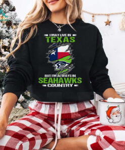 I May Live In Texas But I’m Always In Seattle Seahawks Country T Shirt
