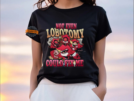 Not Even Lobotomy Could Fix Me Shirt