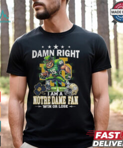 Damn Right I Am A Notre Dame Fighting Irish Fan Win Or Lose Mascot 2024 Shirt