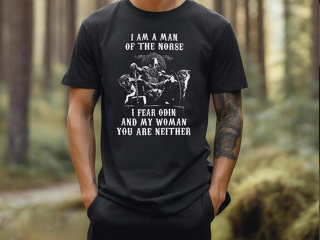 I Am A Man Of The Norse I Fear Odin And My Woman You Are Neither T Shirt