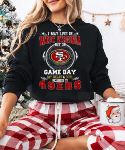 I May Live In West Virginia But On Game Day My Heart & Soul Belongs To San Francisco 49ers T Shirt