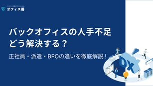 バックオフィスの人手不足をどう解決する？正社員・派遣・BPOの違いを徹底解説