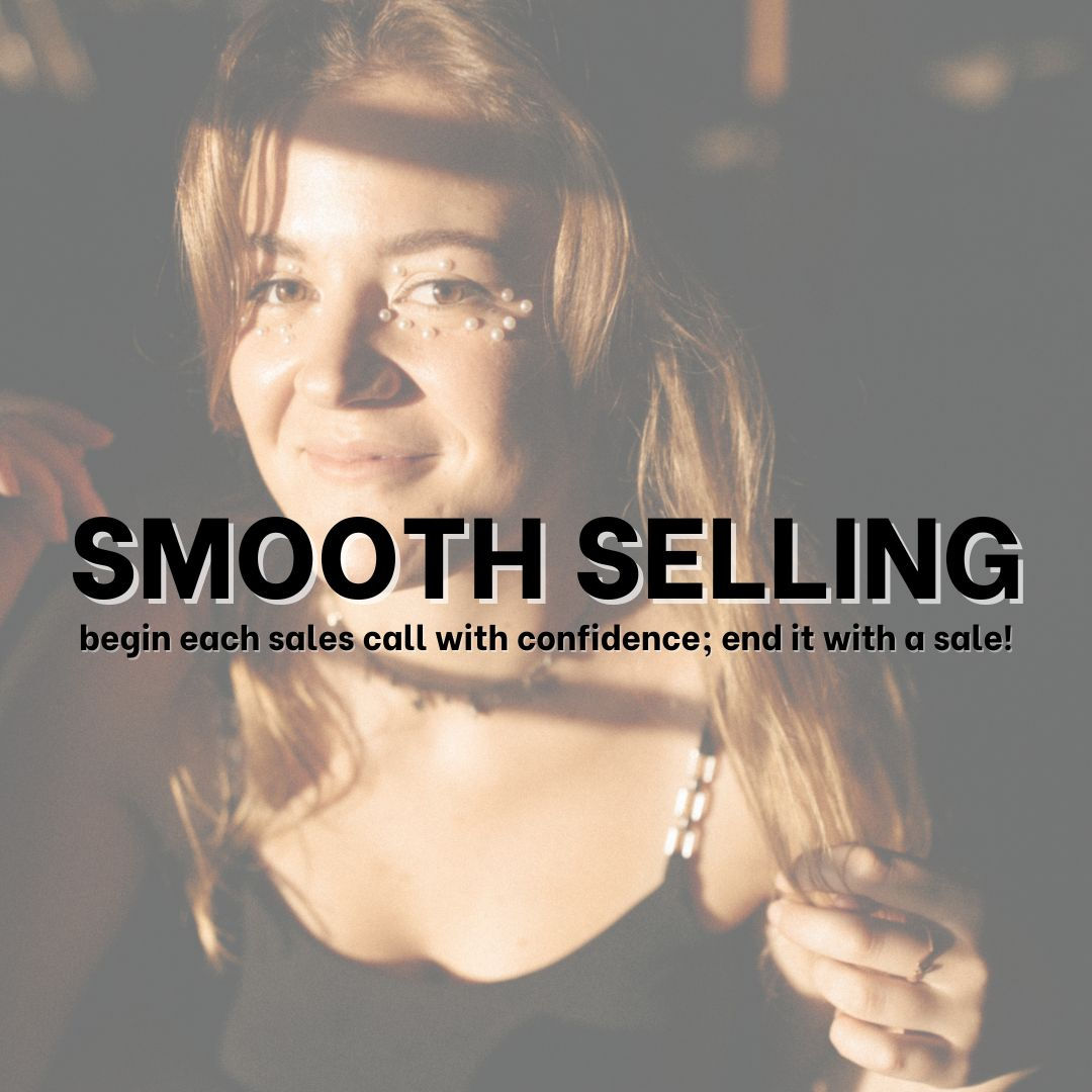 Smooth Selling: Begin each Sales Calls with Confidence; End it with a Sale!