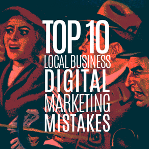 TOP 10 DIGITAL MARKETING MISTAKES BY LOCAL BUSINESSES
