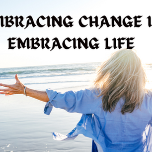 Embracing Change- Embracing life