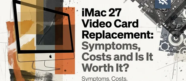 iMac 27 Video Card Replacement: Symptoms, Costs and Is It Worth It?