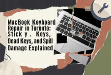 MacBook Keyboard Repair in Toronto: Sticky Keys, Dead Keys, and Spill Damage Explained
