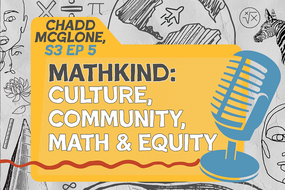 S3 Ep5: MathKind: Sharing Culture, Building Community & Pursuing Math Equity with Chadd McGlone