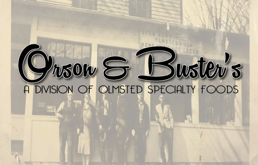 Orson and Buster is well known for offering several unique food items, created from family recipes.  Olmsted Specialty Foods originated in the Finger Lake NY.