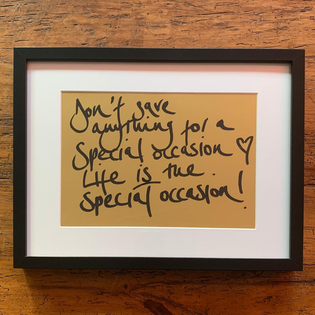 Don T Save Anything For A Special Occasion Life Is The Special Occasion Doab