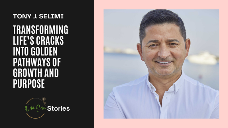 Tony J. Selimi: Transforming life’s cracks into golden pathways of growth and purpose