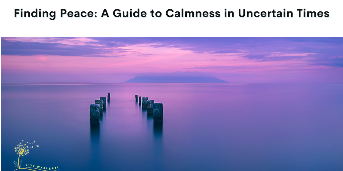 How to Stay Calm in Uncertain Times: A Comprehensive Guide