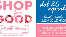 SHOP for GOOD Festa della Mamma da Sabato 20 Aprile