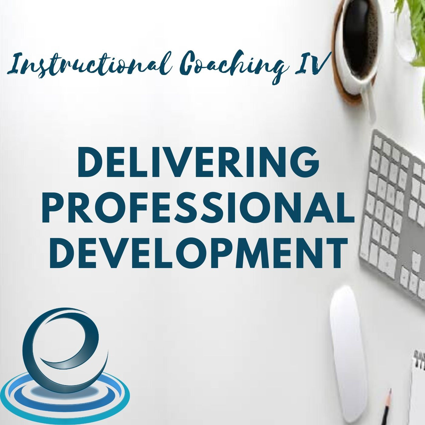 Instructional Coaching IV - Delivering Professional Development