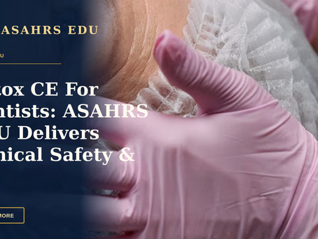 Botox CE For Dentists: ASAHRS EDU Delivers Clinical Safety & Growth