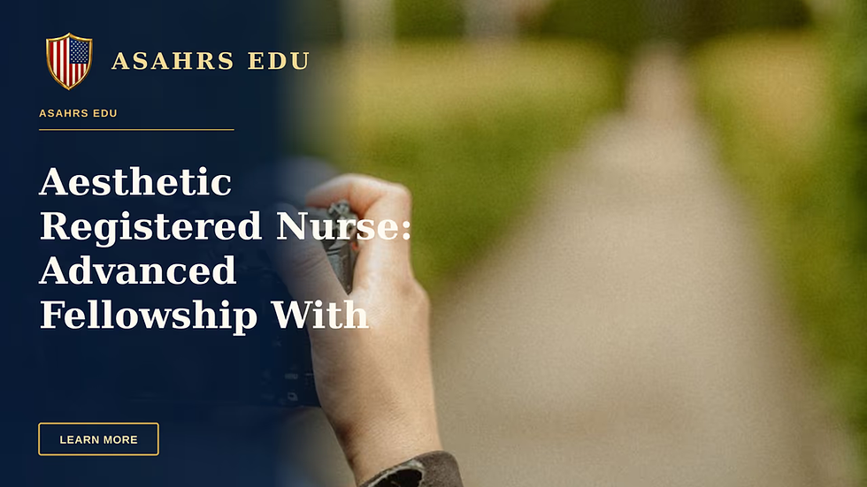 Aesthetic Registered Nurse: Advanced Fellowship With ASAHRS EDU