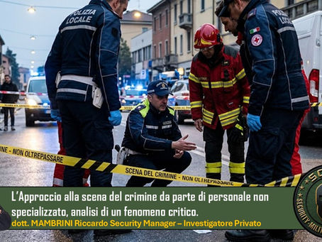 L’Approccio alla scena del crimine da parte di personale non specializzato, analisi di un fenomeno critico. (dr. Mambrini Riccardo)