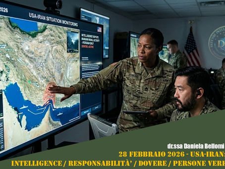 28 Febbraio 2026 - USA-IRAN:INTELLIGENCE / RESPONSABILITÀ’ / DOVERE / PERSONE VERE (dr Bellomi Daniela)