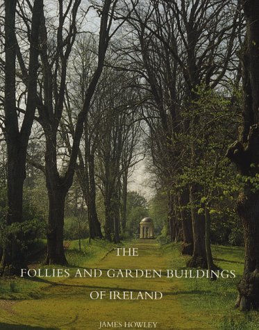 The Follies and Garden Buildings of Ireland By James Howley