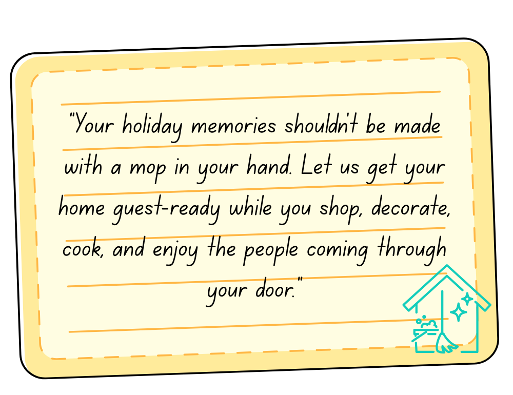 Yellow quote card with text about holiday memories and a guest-ready home, plus a teal house-cleaning icon. Handwritten house cleaning postcard for my solo house cleaning business.
