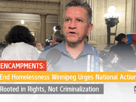 Encampments: End Homelessness Winnipeg Urges National Action Rooted in Rights, Not Criminalization