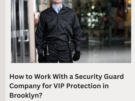 How to Work With a Security Guard Company for VIP Protection in Brooklyn?