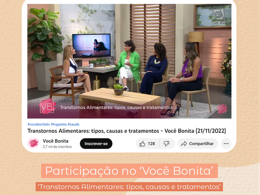 Participação em "Transtornos Alimentares: tipos, causas e tratamentos", do programa "Você Bonita".