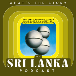 Sri Lanka’s Founding Vijayan Kings Part 5   |  A Merry-Go-Round of Spinning Sovereigns