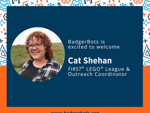 BadgerBots is excited to welcome Cat Shehan as our new FIRST LEGO League and Outreach Coordinator.