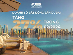 Doanh số bất động sản Dubai tăng 27% trong tháng 2/2024