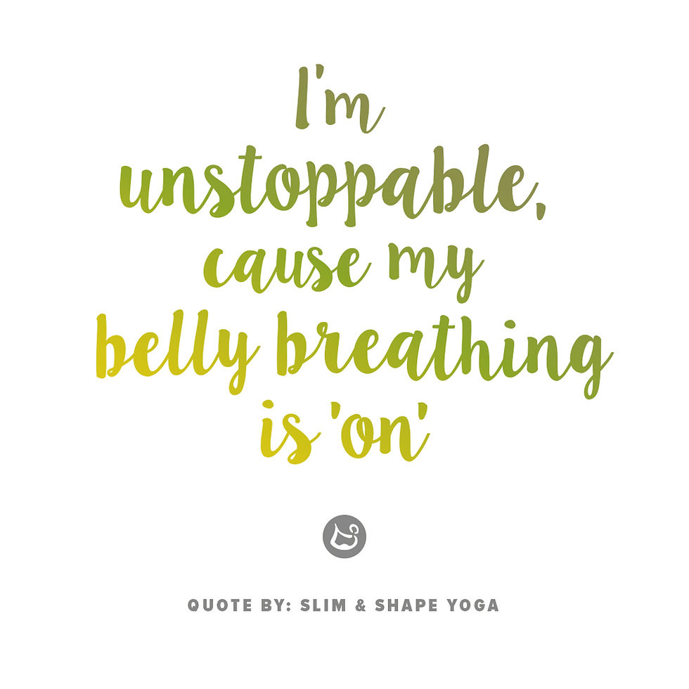 Quote: I'm unstoppable, 'cause my belly breathing is 'on'