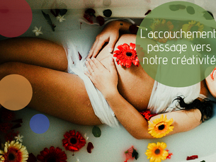 L'accouchement, passage vers notre créativité