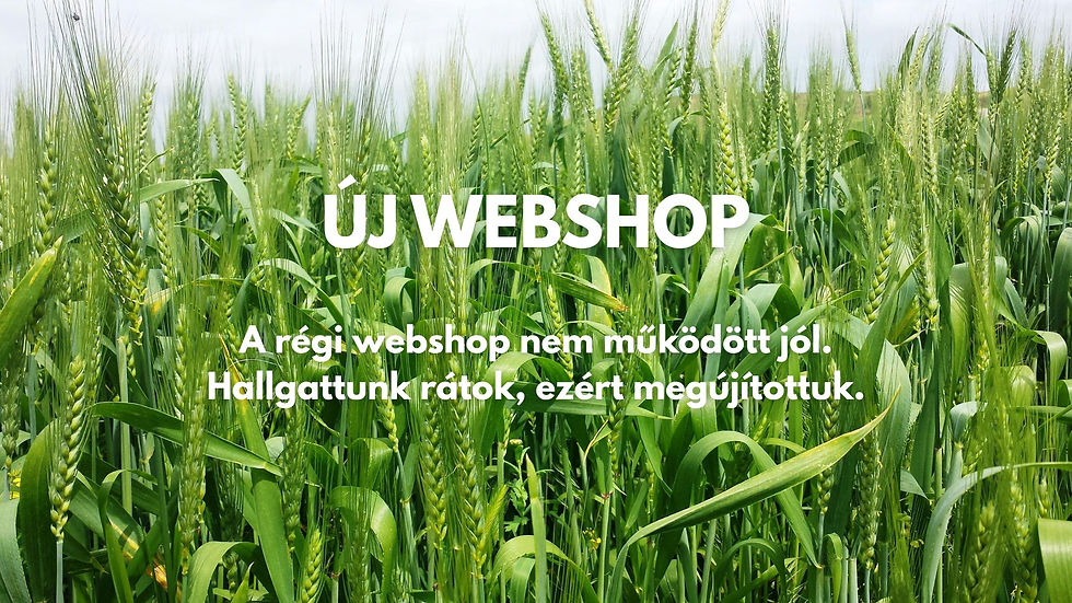 Búzatábla zöld kalászokkal, rajta fehér felirat: Új webshop – A régi webshop nem működött jól, hallgattunk rátok, ezért megújítottuk.