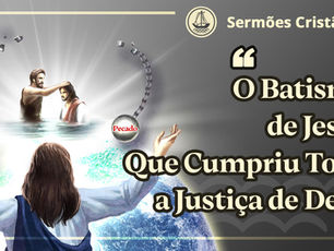 Vídeo Sermão 2 | O Batismo de Jesus Que Cumpriu Toda a Justiça de Deus
